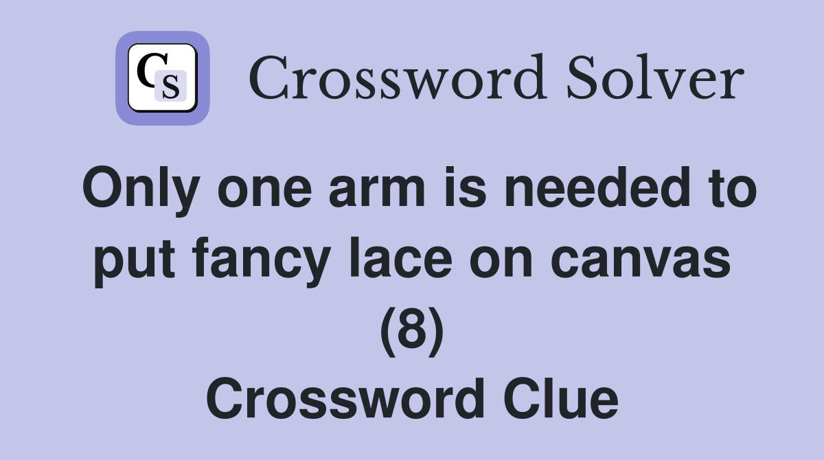 Only one arm is needed to put fancy lace on canvas (8) Crossword Clue